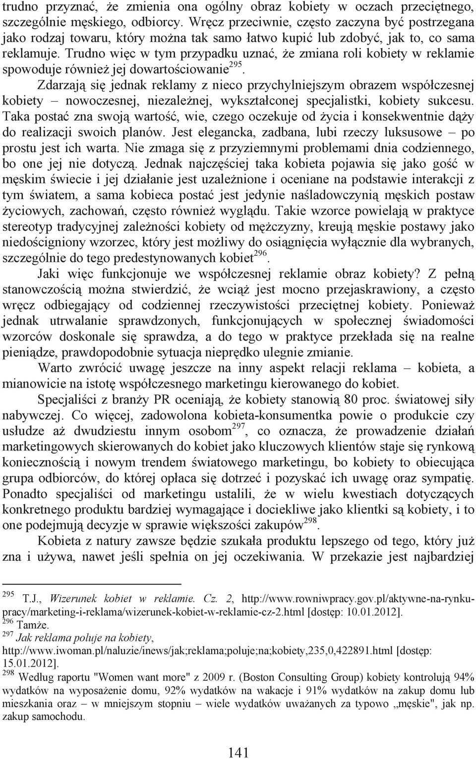 Trudno więc w tym przypadku uznać, że zmiana roli kobiety w reklamie spowoduje również jej dowartościowanie 295.