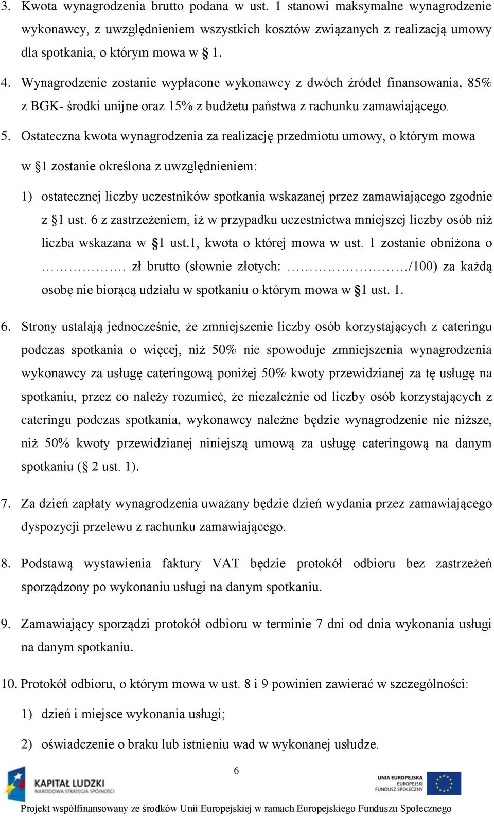 Ostateczna kwota wynagrodzenia za realizację przedmiotu umowy, o którym mowa w 1 zostanie określona z uwzględnieniem: 1) ostatecznej liczby uczestników spotkania wskazanej przez zamawiającego zgodnie