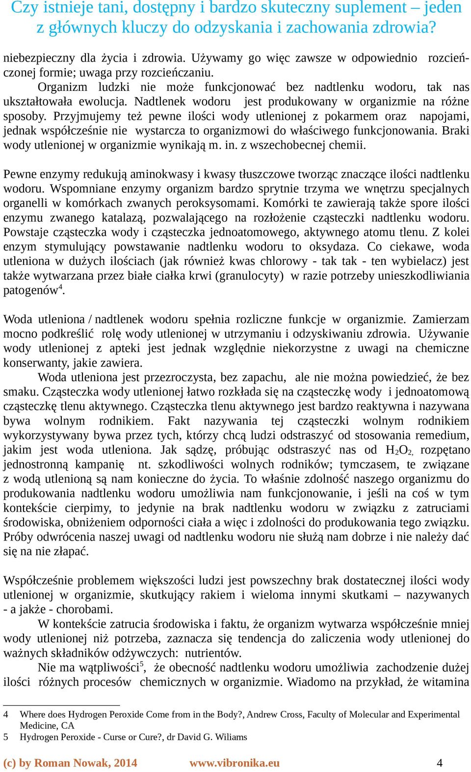 Przyjmujemy też pewne ilości wody utlenionej z pokarmem oraz napojami, jednak współcześnie nie wystarcza to organizmowi do właściwego funkcjonowania. Braki wody utlenionej w organizmie wynikają m. in.