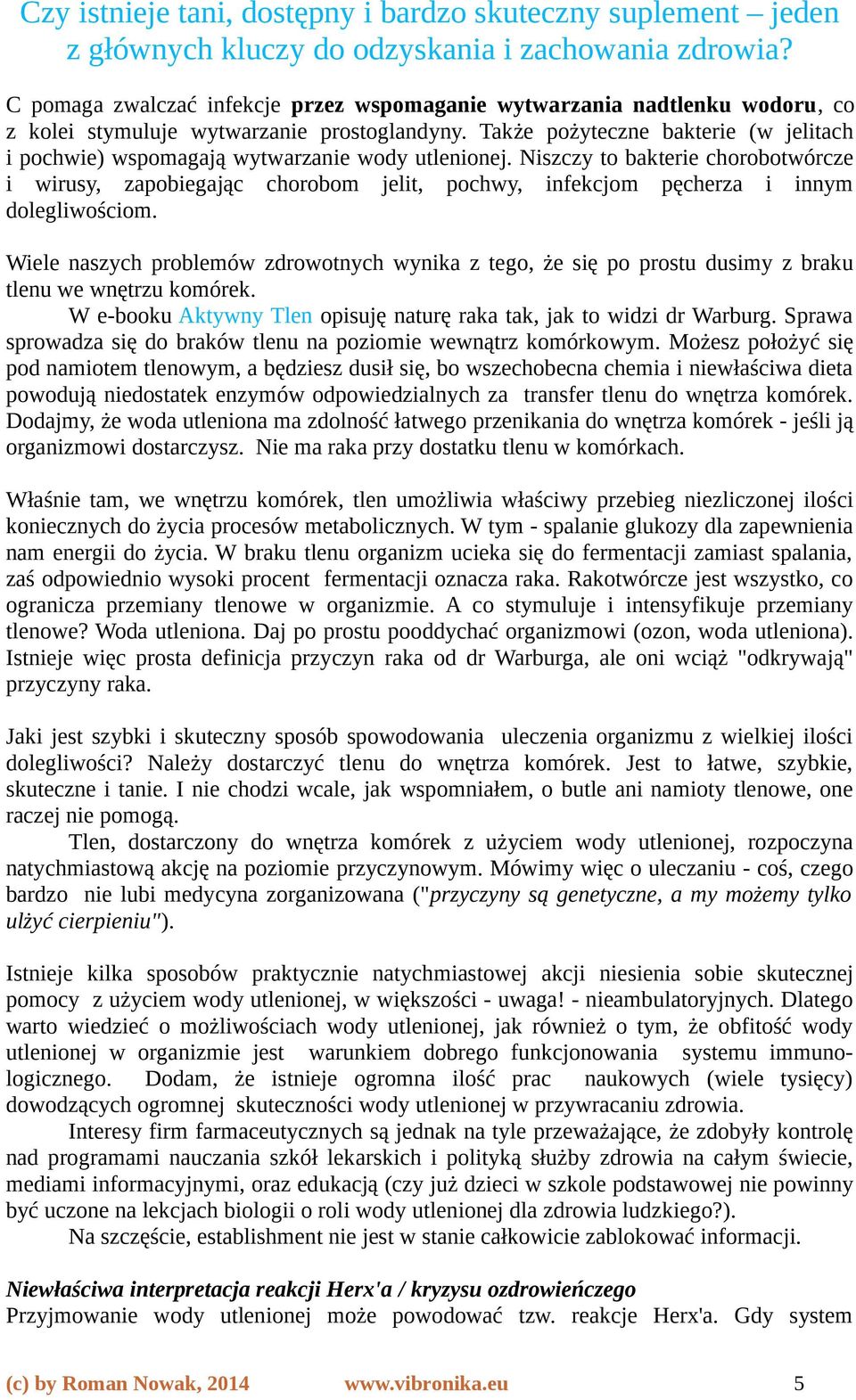 Niszczy to bakterie chorobotwórcze i wirusy, zapobiegając chorobom jelit, pochwy, infekcjom pęcherza i innym dolegliwościom.