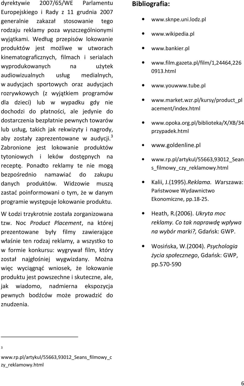 rozrywkowych (z wyjątkiem programów dla dzieci) lub w wypadku gdy nie dochodzi do płatności, ale jedynie do dostarczenia bezpłatnie pewnych towarów lub usług, takich jak rekwizyty i nagrody, aby