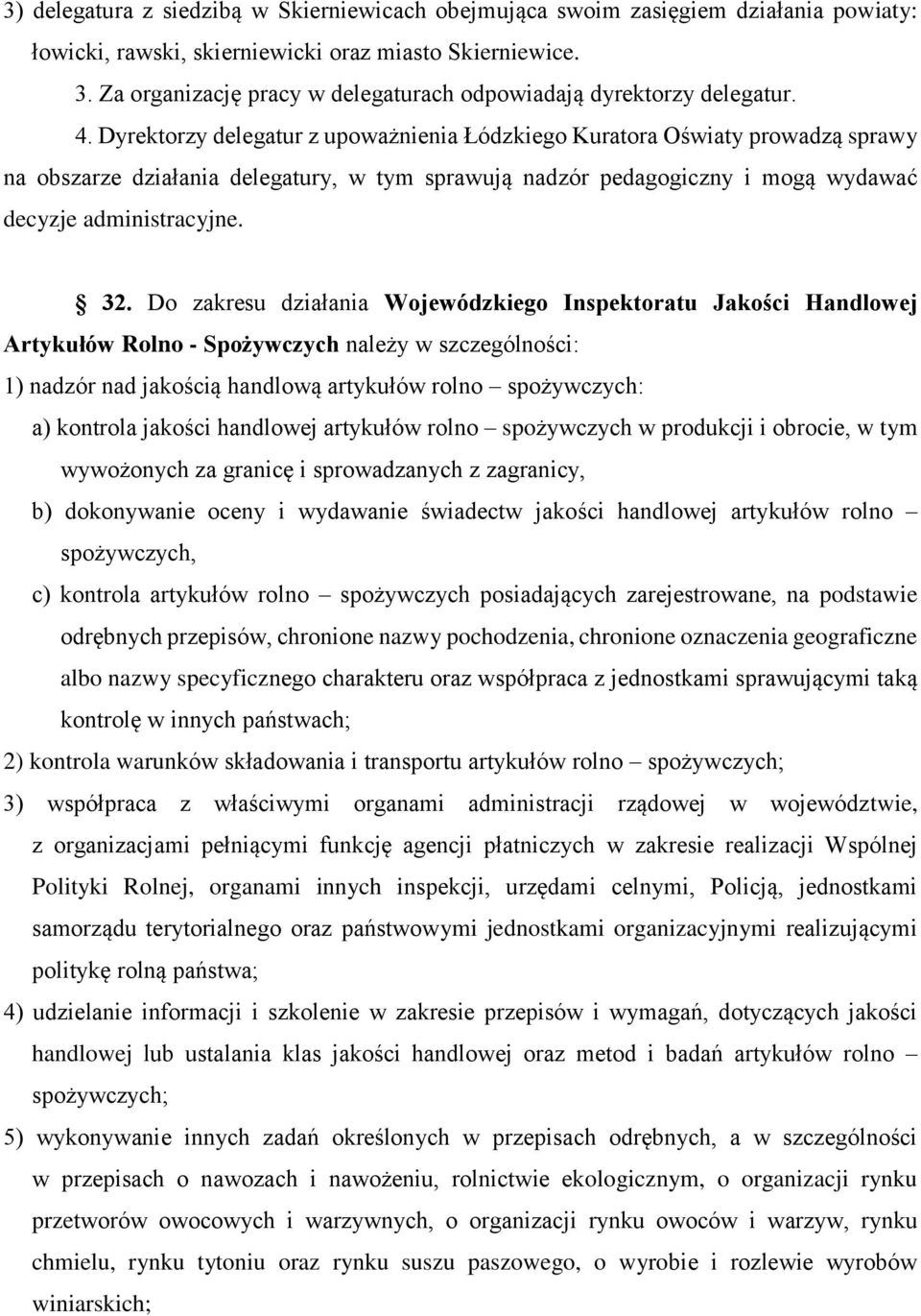 Dyrektorzy delegatur z upoważnienia Łódzkiego Kuratora Oświaty prowadzą sprawy na obszarze działania delegatury, w tym sprawują nadzór pedagogiczny i mogą wydawać decyzje administracyjne. 32.