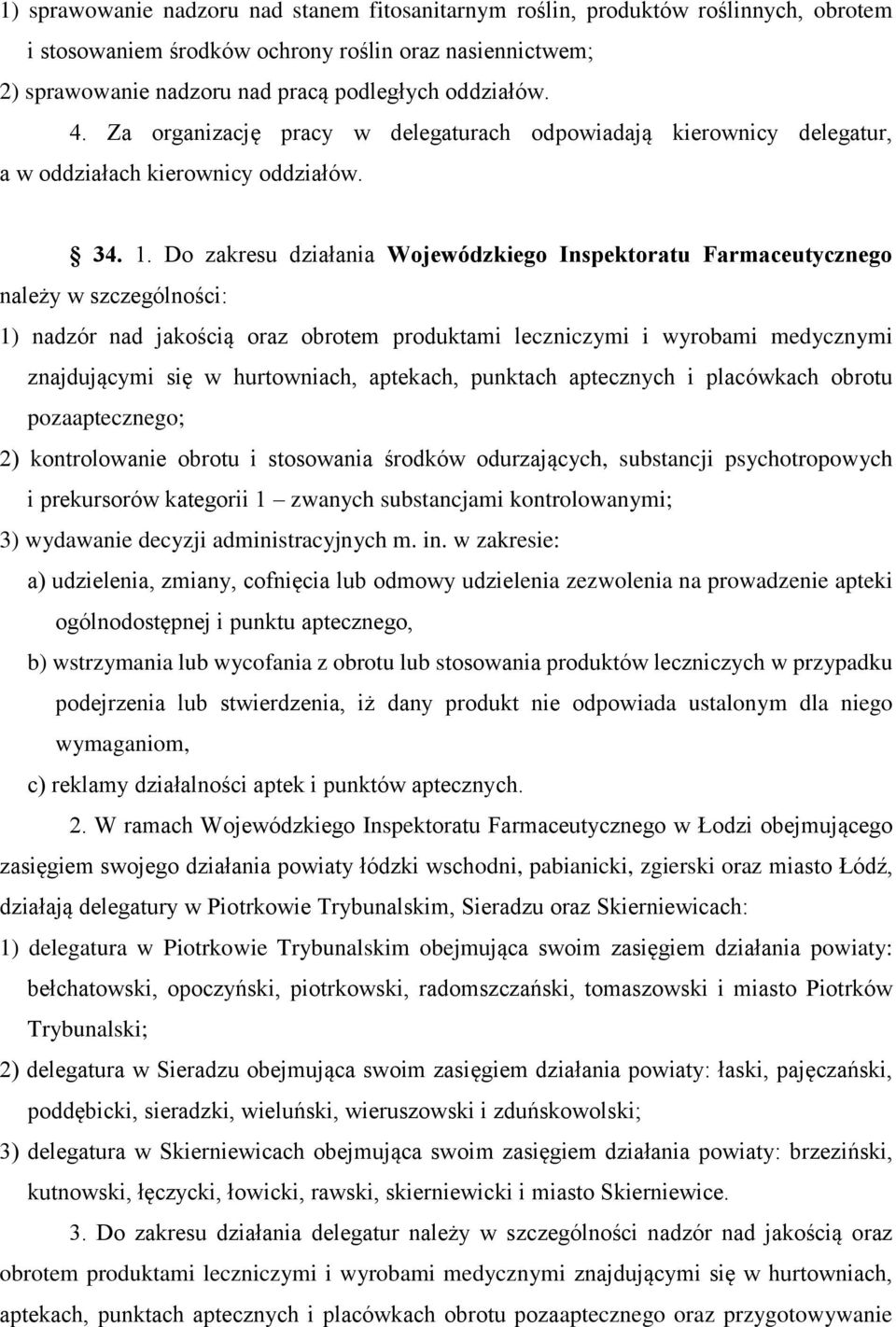 Do zakresu działania Wojewódzkiego Inspektoratu Farmaceutycznego należy w szczególności: 1) nadzór nad jakością oraz obrotem produktami leczniczymi i wyrobami medycznymi znajdującymi się w