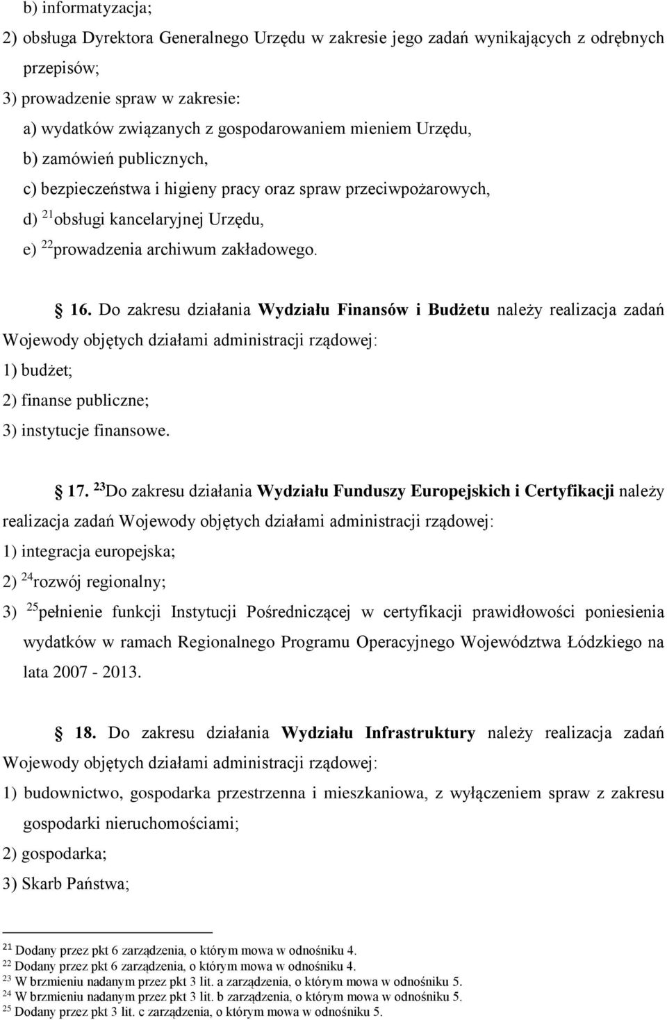 Do zakresu działania Wydziału Finansów i Budżetu należy realizacja zadań Wojewody objętych działami administracji rządowej: 1) budżet; 2) finanse publiczne; 3) instytucje finansowe. 17.