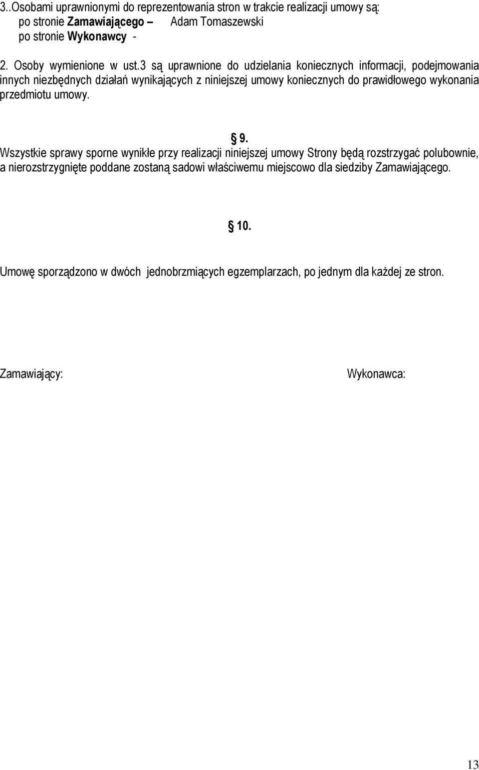 3 są uprawnione do udzielania koniecznych informacji, podejmowania innych niezbędnych działań wynikających z niniejszej umowy koniecznych do prawidłowego wykonania