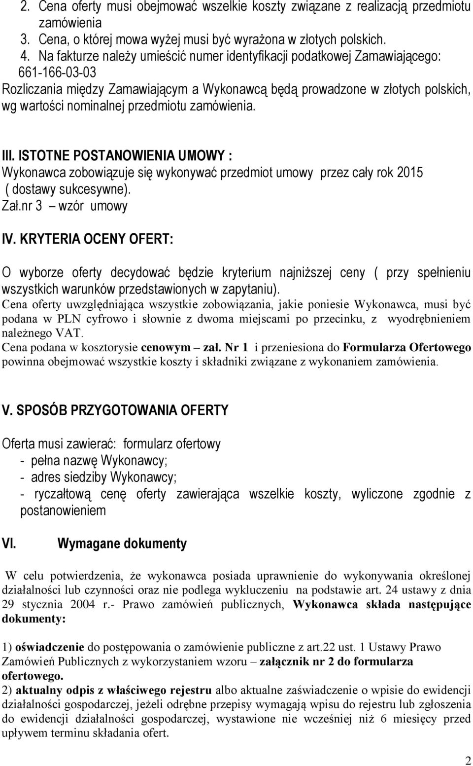 przedmiotu zamówienia. III. ISTOTNE POSTANOWIENIA UMOWY : Wykonawca zobowiązuje się wykonywać przedmiot umowy przez cały rok 2015 ( dostawy sukcesywne). Zał.nr 3 wzór umowy IV.