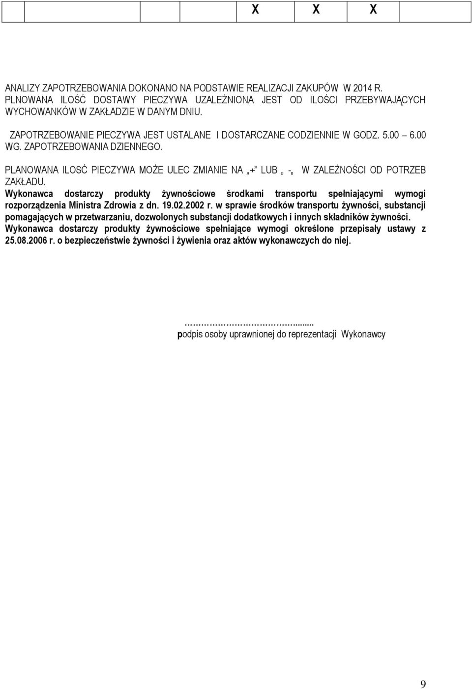 Wykonawca dostarczy produkty żywnościowe środkami transportu spełniającymi wymogi rozporządzenia Ministra Zdrowia z dn. 19.02.2002 r.