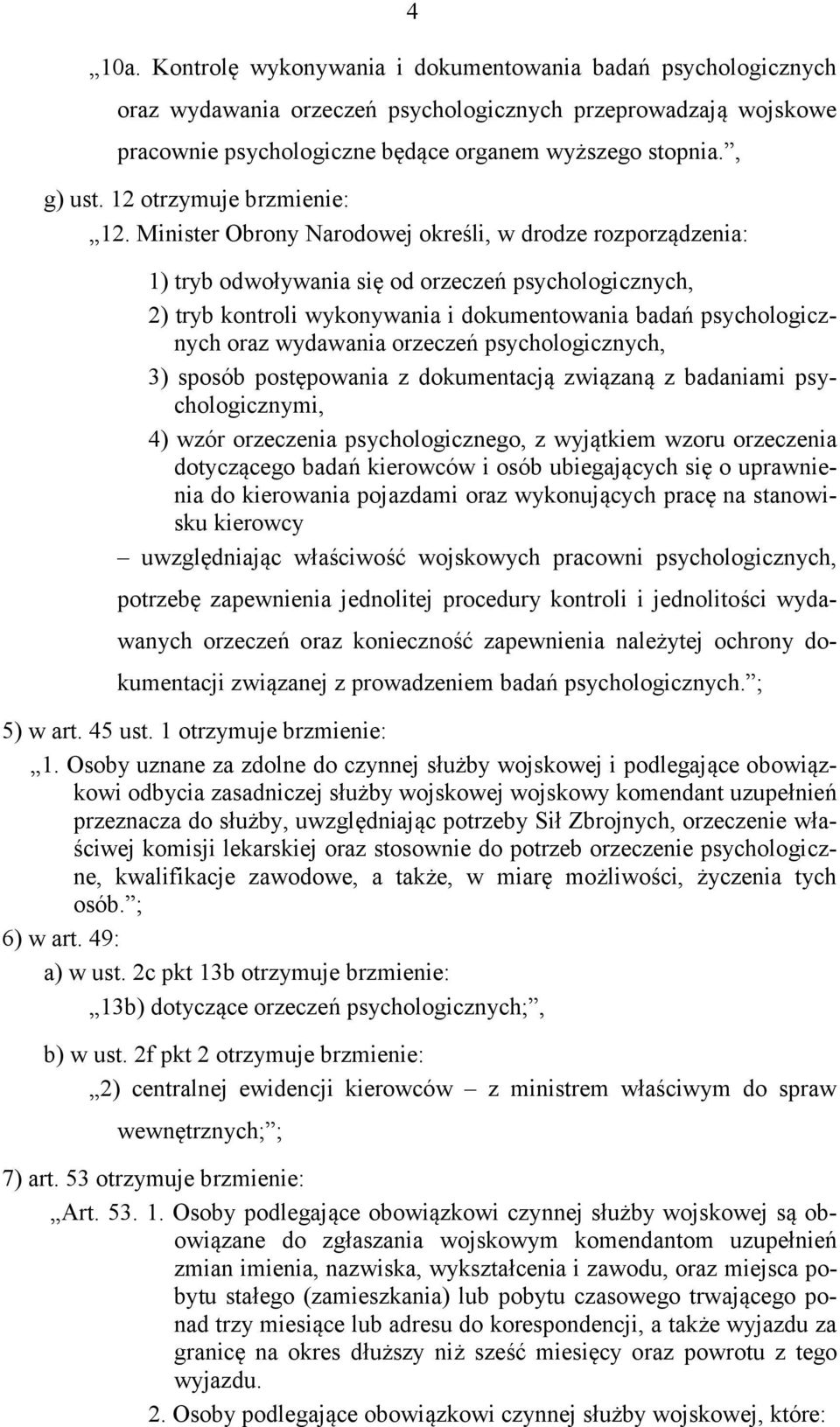 Minister Obrony Narodowej określi, w drodze rozporządzenia: 1) tryb odwoływania się od orzeczeń psychologicznych, 2) tryb kontroli wykonywania i dokumentowania badań psychologicznych oraz wydawania