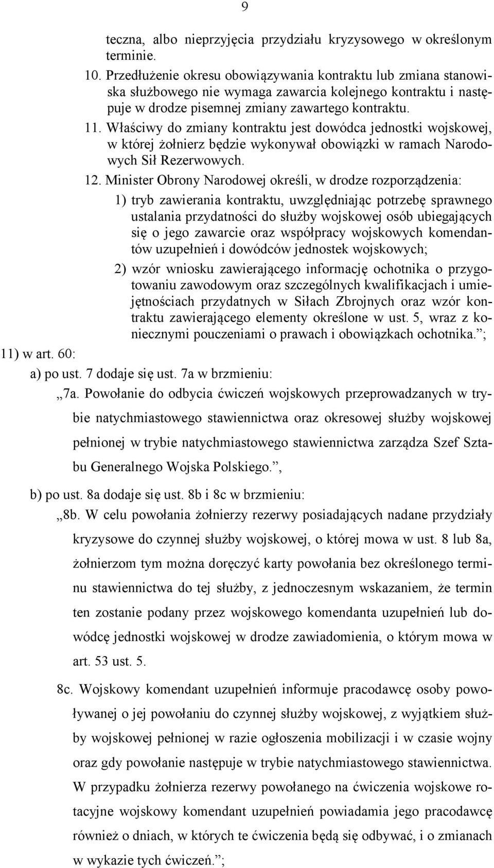 Właściwy do zmiany kontraktu jest dowódca jednostki wojskowej, w której żołnierz będzie wykonywał obowiązki w ramach Narodowych Sił Rezerwowych. 12.