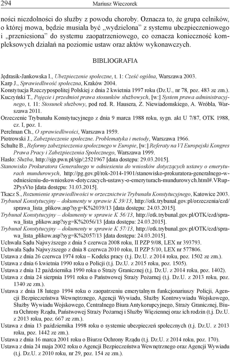 poziomie ustaw oraz aktów wykonawczych. BIBLIOGRAFIA Jędrasik-Jankowska I., Ubezpieczenie społeczne, t. 1: Cześć ogólna, Warszawa 2003. Karp J., Sprawiedliwość społeczna, Kraków 2004.