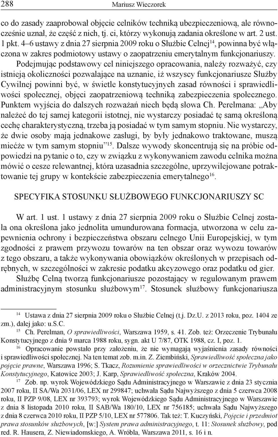 Podejmując podstawowy cel niniejszego opracowania, należy rozważyć, czy istnieją okoliczności pozwalające na uznanie, iż wszyscy funkcjonariusze Służby Cywilnej powinni być, w świetle konstytucyjnych