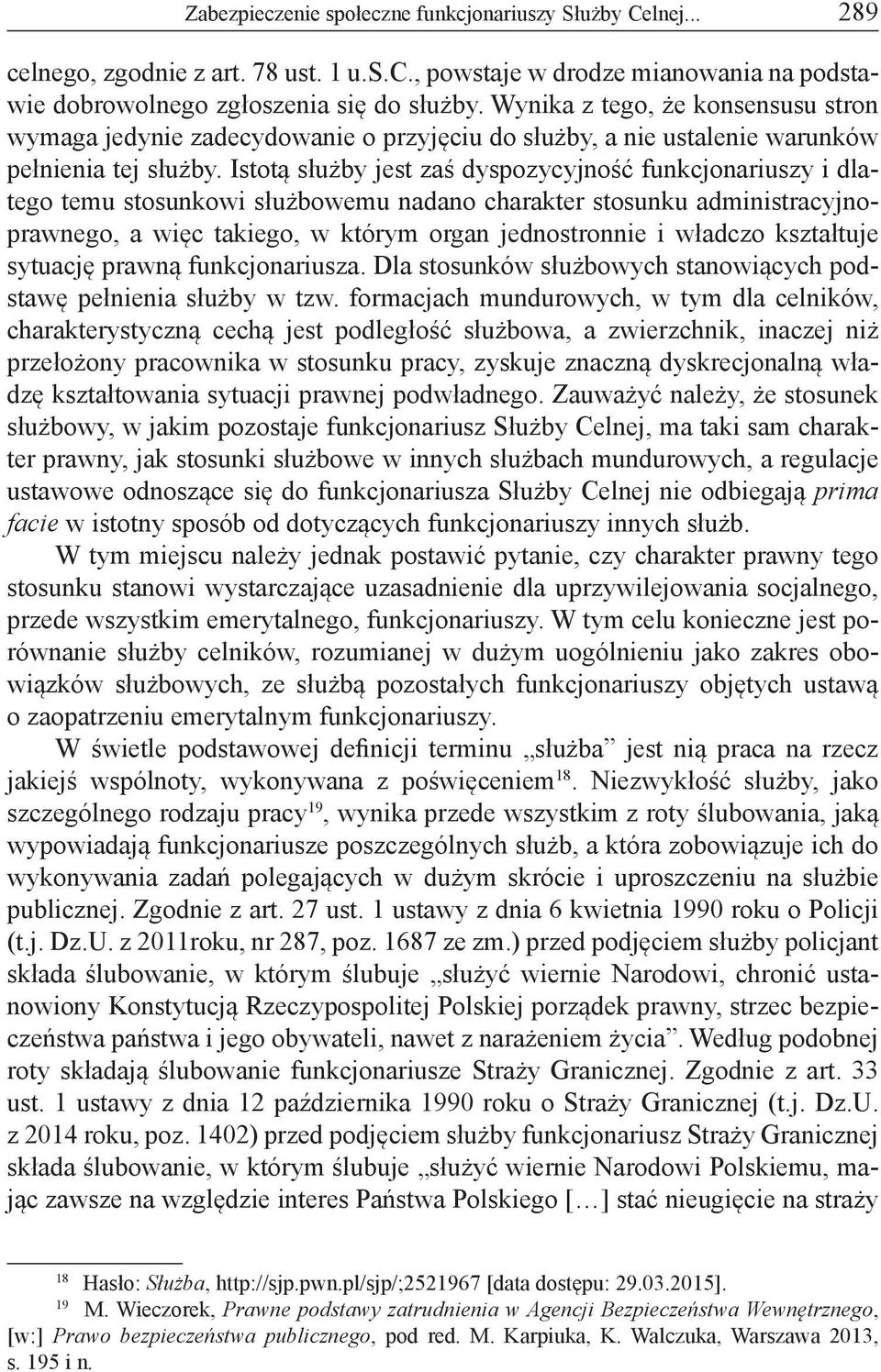 Istotą służby jest zaś dyspozycyjność funkcjonariuszy i dlatego temu stosunkowi służbowemu nadano charakter stosunku administracyjnoprawnego, a więc takiego, w którym organ jednostronnie i władczo