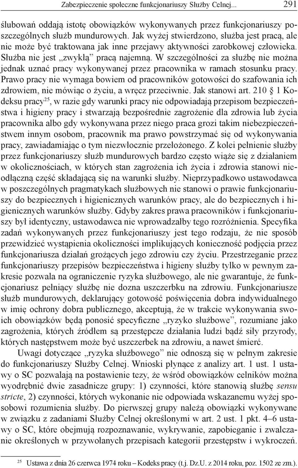 W szczególności za służbę nie można jednak uznać pracy wykonywanej przez pracownika w ramach stosunku pracy.