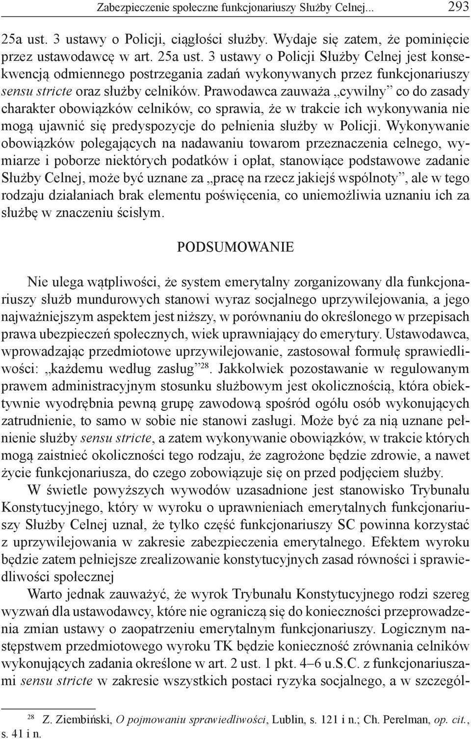 3 ustawy o Policji Służby Celnej jest konsekwencją odmiennego postrzegania zadań wykonywanych przez funkcjonariuszy sensu stricte oraz służby celników.