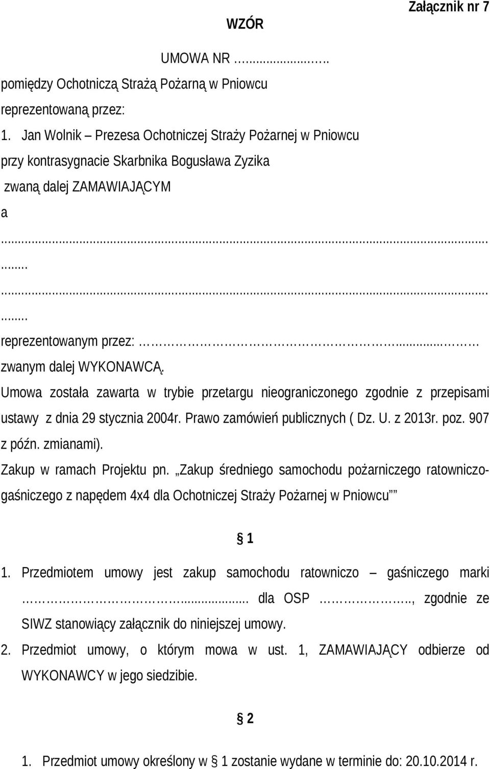 Umowa została zawarta w trybie przetargu nieograniczonego zgodnie z przepisami ustawy z dnia 29 stycznia 2004r. Prawo zamówień publicznych ( Dz. U. z 2013r. poz. 907 z późn. zmianami).