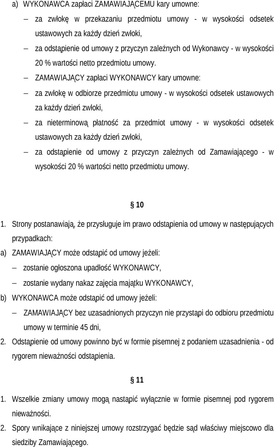 ZAMAWIAJĄCY zapłaci WYKONAWCY kary umowne: za zwłokę w odbiorze przedmiotu umowy - w wysokości odsetek ustawowych za każdy dzień zwłoki, za nieterminową płatność za przedmiot umowy - w wysokości