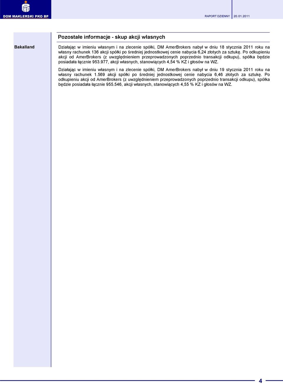 977, akcji własnych, stanowiących 4,54 % KZ i głosów na WZ. Działając w imieniu własnym i na zlecenie spółki, DM AmerBrokers nabył w dniu 19 stycznia 2011 roku na własny rachunek 1.