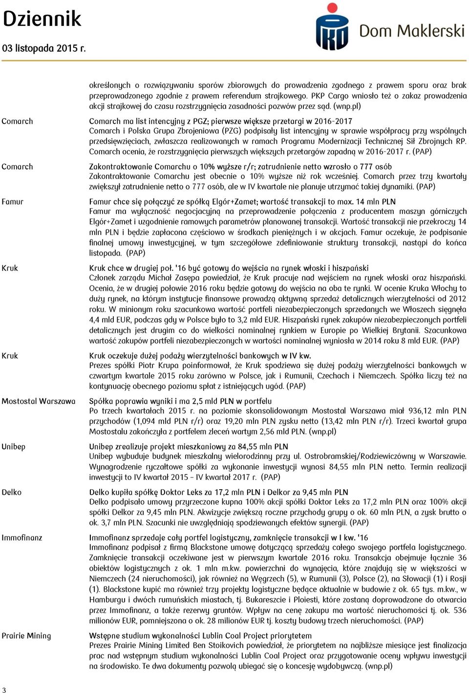 pl) Comarch Comarch ma list intencyjny z PGZ; pierwsze większe przetargi w 2016-2017 Comarch i Polska Grupa Zbrojeniowa (PZG) podpisały list intencyjny w sprawie współpracy przy wspólnych