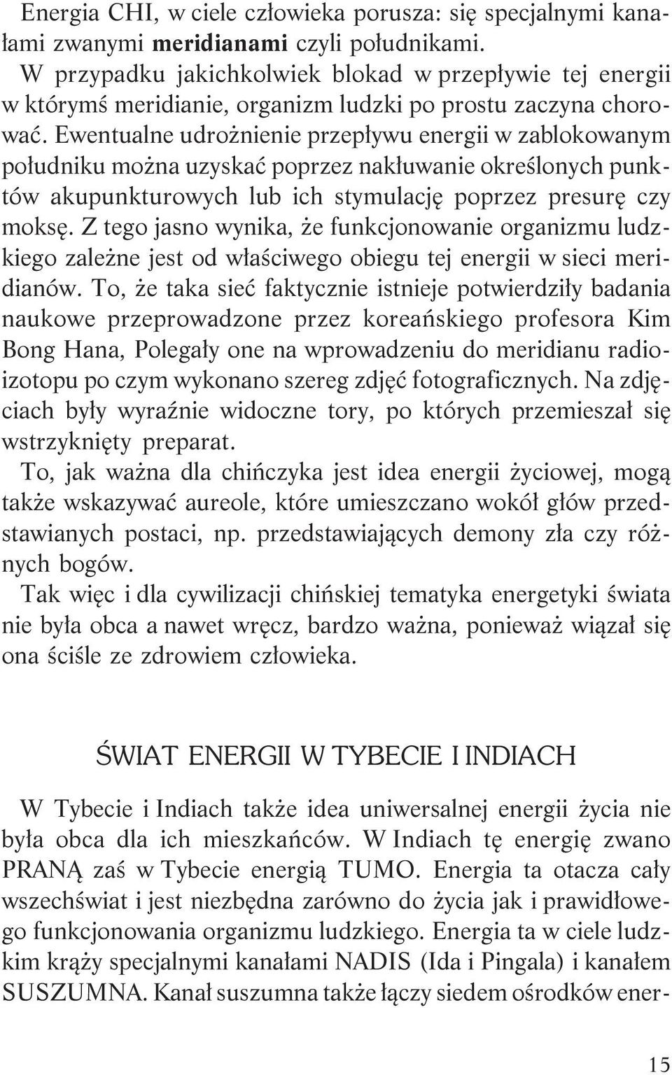 Ewentualne udro nienie przep³ywu energii w zablokowanym po³udniku mo na uzyskaæ poprzez nak³uwanie okreœlonych punktów akupunkturowych lub ich stymulacjê poprzez presurê czy moksê.