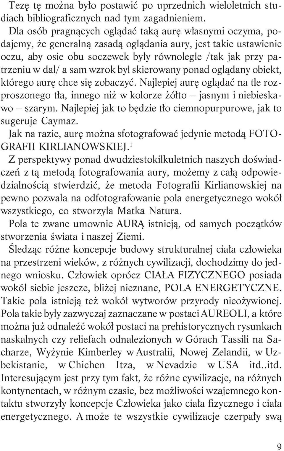 sam wzrok by³ skierowany ponad ogl¹dany obiekt, którego aurê chce siê zobaczyæ. Najlepiej aurê ogl¹daæ na tle rozproszonego t³a, innego ni w kolorze ó³to jasnym i niebieskawo szarym.