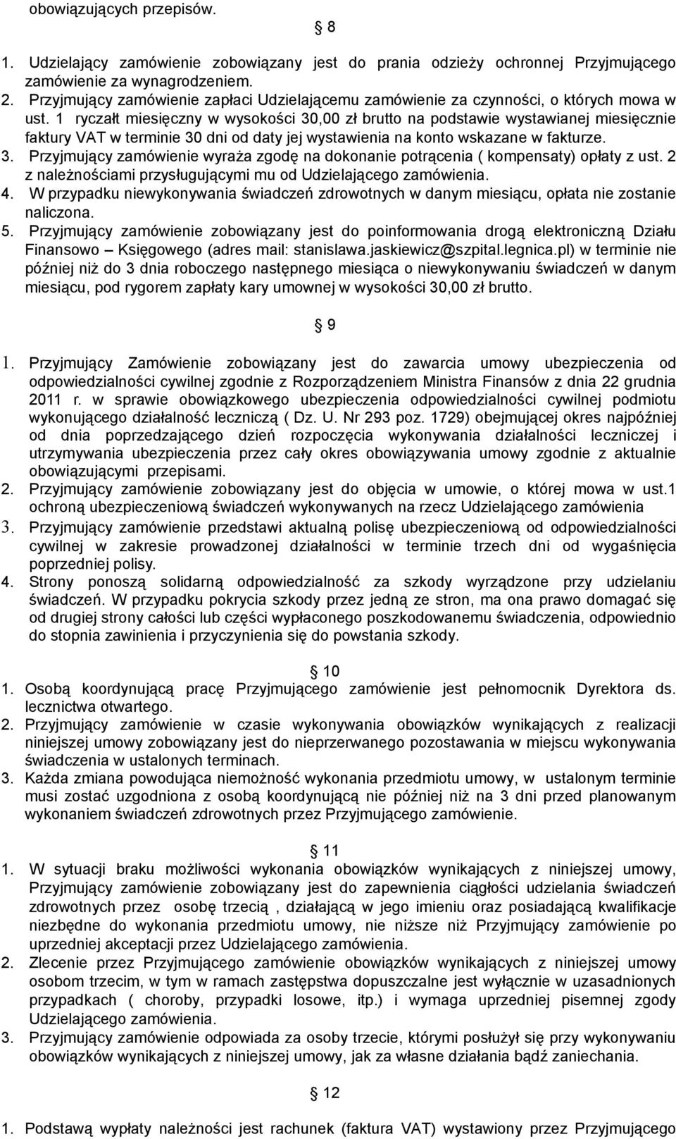 1 ryczałt miesięczny w wysokości 30,00 zł brutto na podstawie wystawianej miesięcznie faktury VAT w terminie 30 dni od daty jej wystawienia na konto wskazane w fakturze. 3. Przyjmujący zamówienie wyraża zgodę na dokonanie potrącenia ( kompensaty) opłaty z ust.