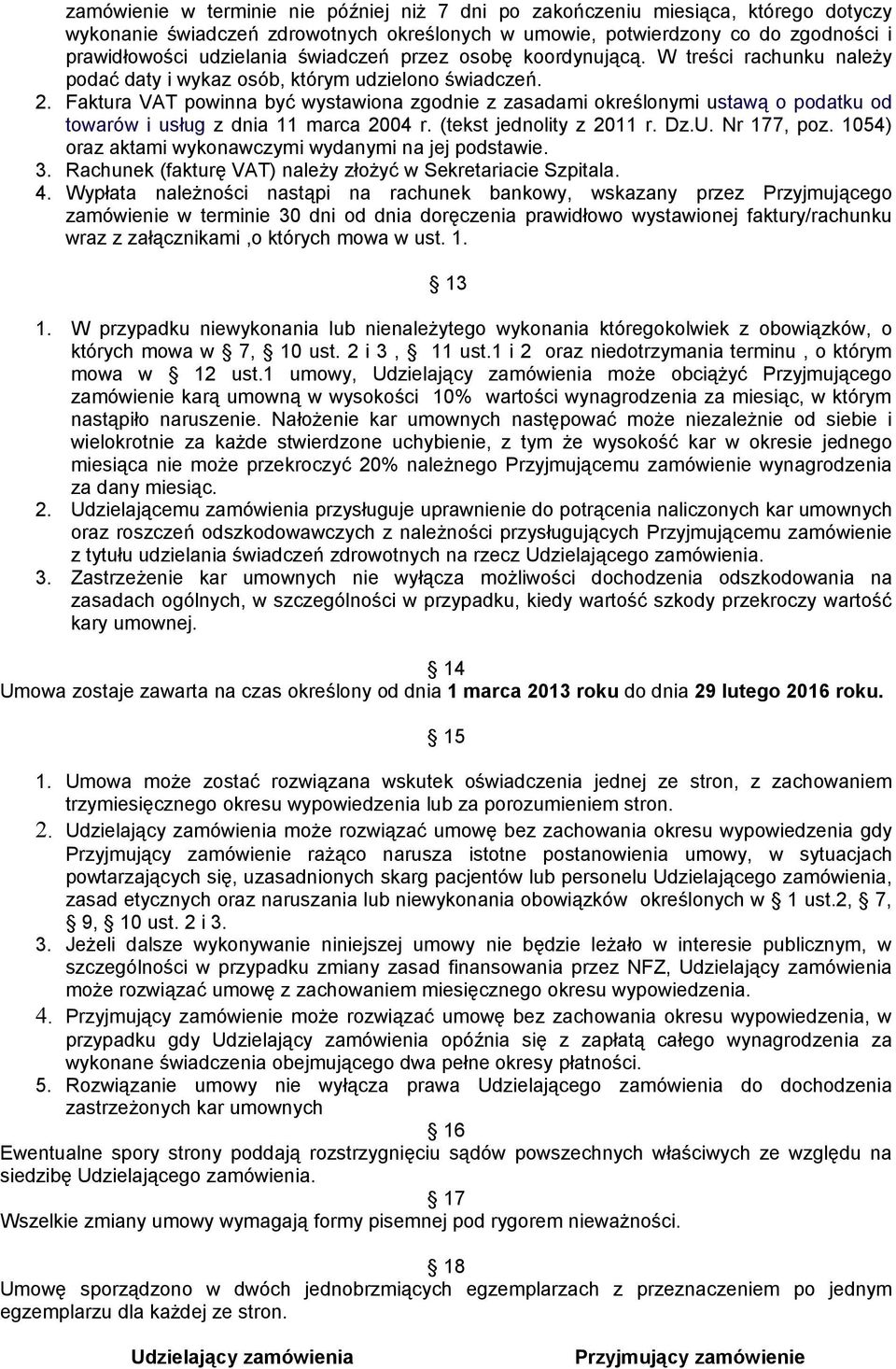 Faktura VAT powinna być wystawiona zgodnie z zasadami określonymi ustawą o podatku od towarów i usług z dnia 11 marca 2004 r. (tekst jednolity z 2011 r. Dz.U. Nr 177, poz.