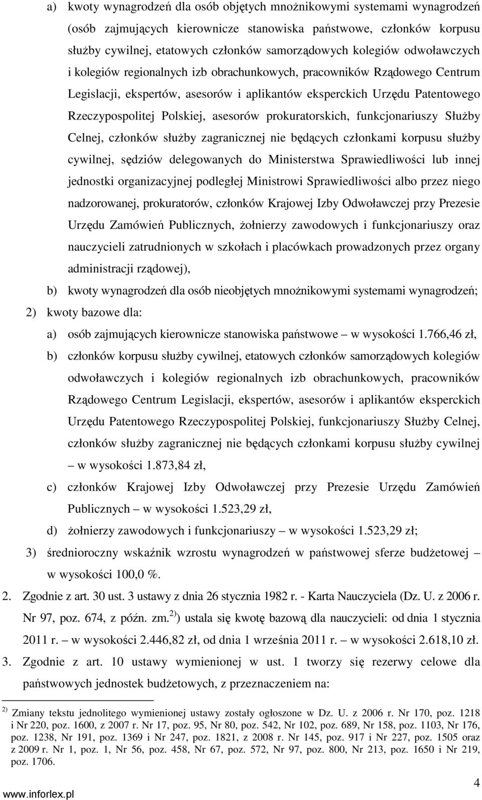 asesorów prokuratorskich, funkcjonariuszy SłuŜby Celnej, członków słuŝby zagranicznej nie będących członkami korpusu słuŝby cywilnej, sędziów delegowanych do Ministerstwa Sprawiedliwości lub innej