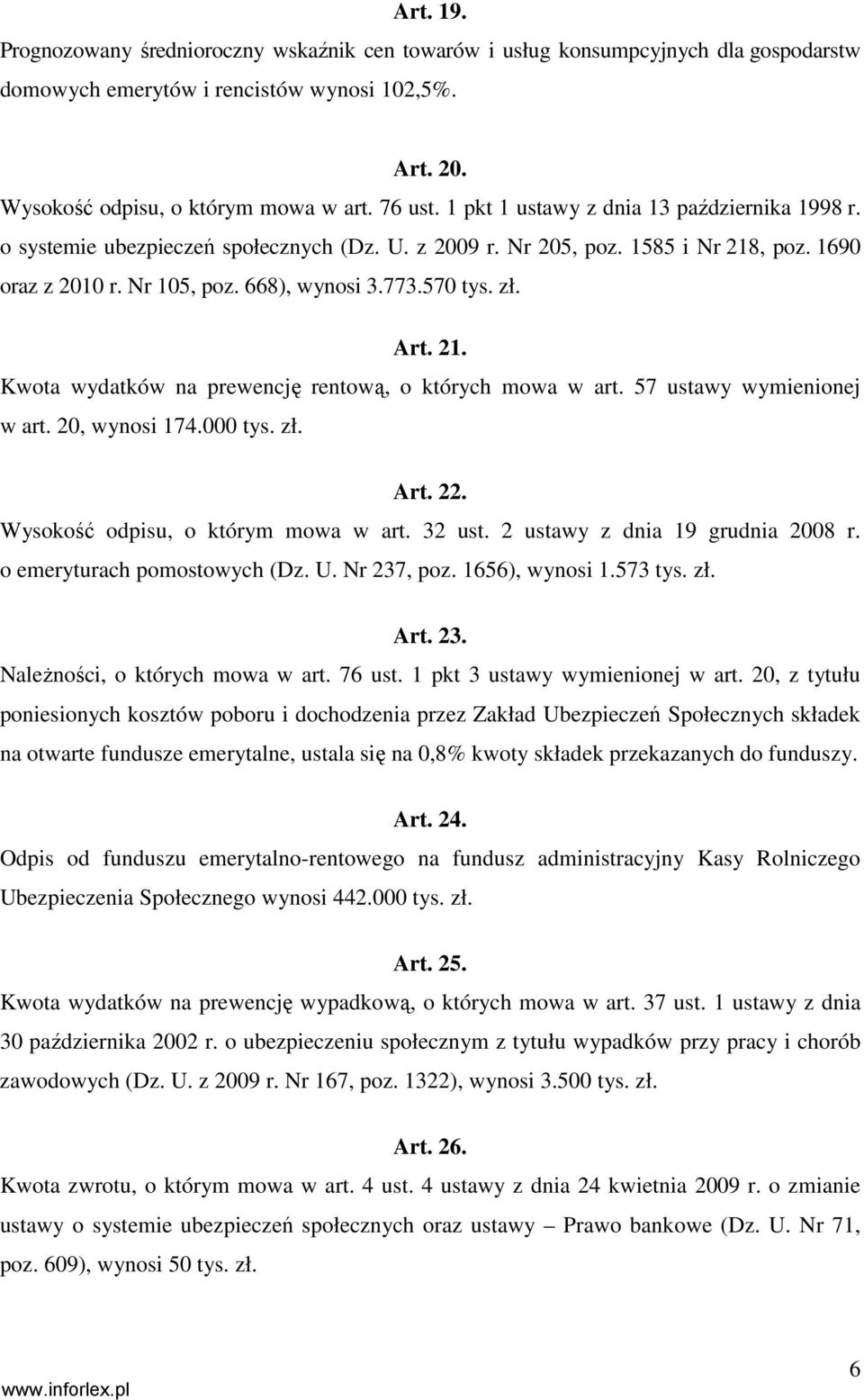 Art. 21. Kwota wydatków na prewencję rentową, o których mowa w art. 57 ustawy wymienionej w art. 20, wynosi 174.000 tys. zł. Art. 22. Wysokość odpisu, o którym mowa w art. 32 ust.