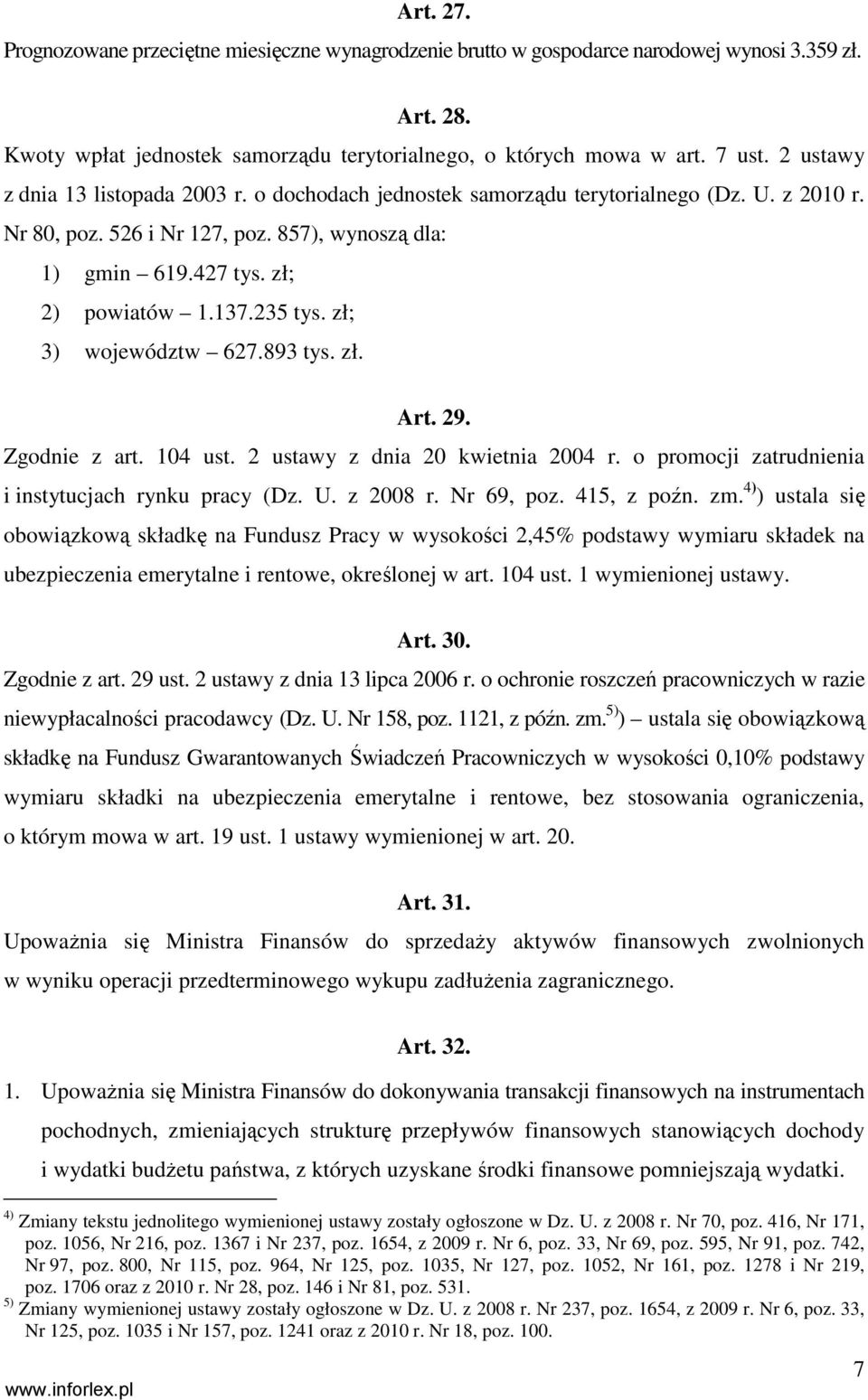 235 tys. zł; 3) województw 627.893 tys. zł. Art. 29. Zgodnie z art. 104 ust. 2 ustawy z dnia 20 kwietnia 2004 r. o promocji zatrudnienia i instytucjach rynku pracy (Dz. U. z 2008 r. Nr 69, poz.