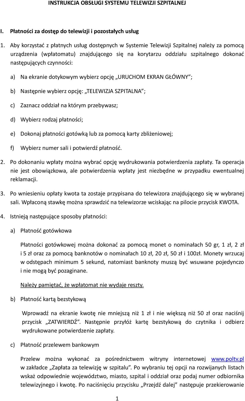 a) Na ekranie dotykowym wybierz opcję URUCHOM EKRAN GŁÓWNY ; b) Następnie wybierz opcję: TELEWIZJA SZPITALNA ; c) Zaznacz oddział na którym przebywasz; d) Wybierz rodzaj płatności; e) Dokonaj