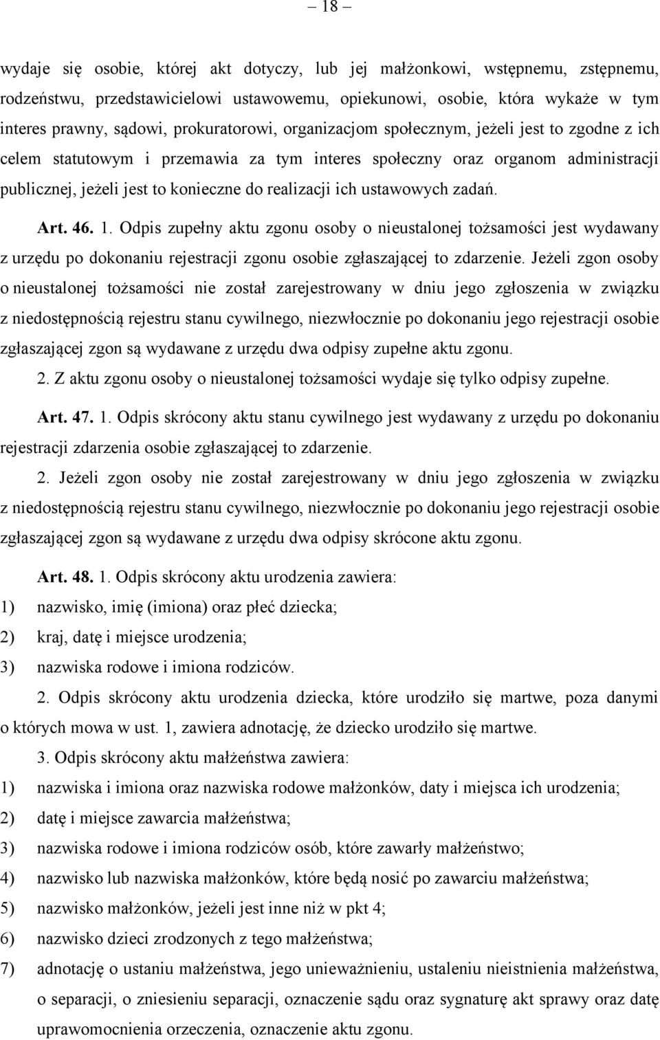 ich ustawowych zadań. Art. 46. 1. Odpis zupełny aktu zgonu osoby o nieustalonej tożsamości jest wydawany z urzędu po dokonaniu rejestracji zgonu osobie zgłaszającej to zdarzenie.