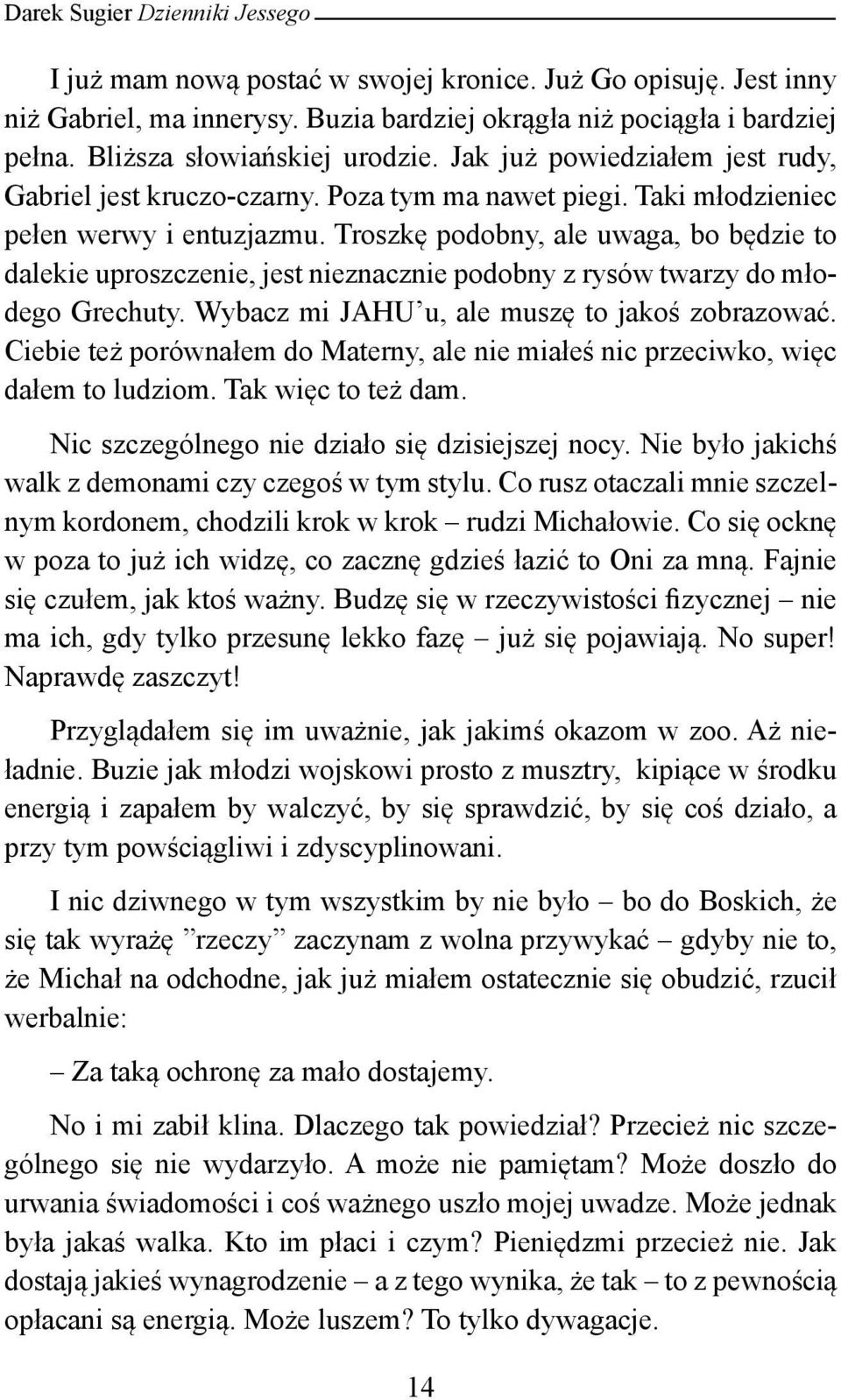 Troszkę podobny, ale uwaga, bo będzie to dalekie uproszczenie, jest nieznacznie podobny z rysów twarzy do młodego Grechuty. Wybacz mi JAHU u, ale muszę to jakoś zobrazować.