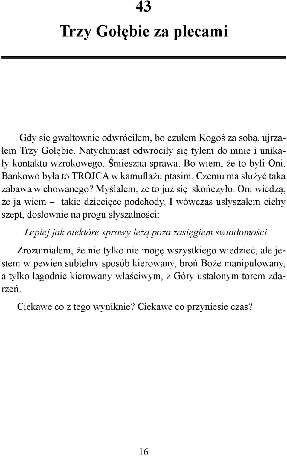 I wówczas usłyszałem cichy szept, dosłownie na progu słyszalności: Lepiej jak niektóre sprawy leżą poza zasięgiem świadomości.