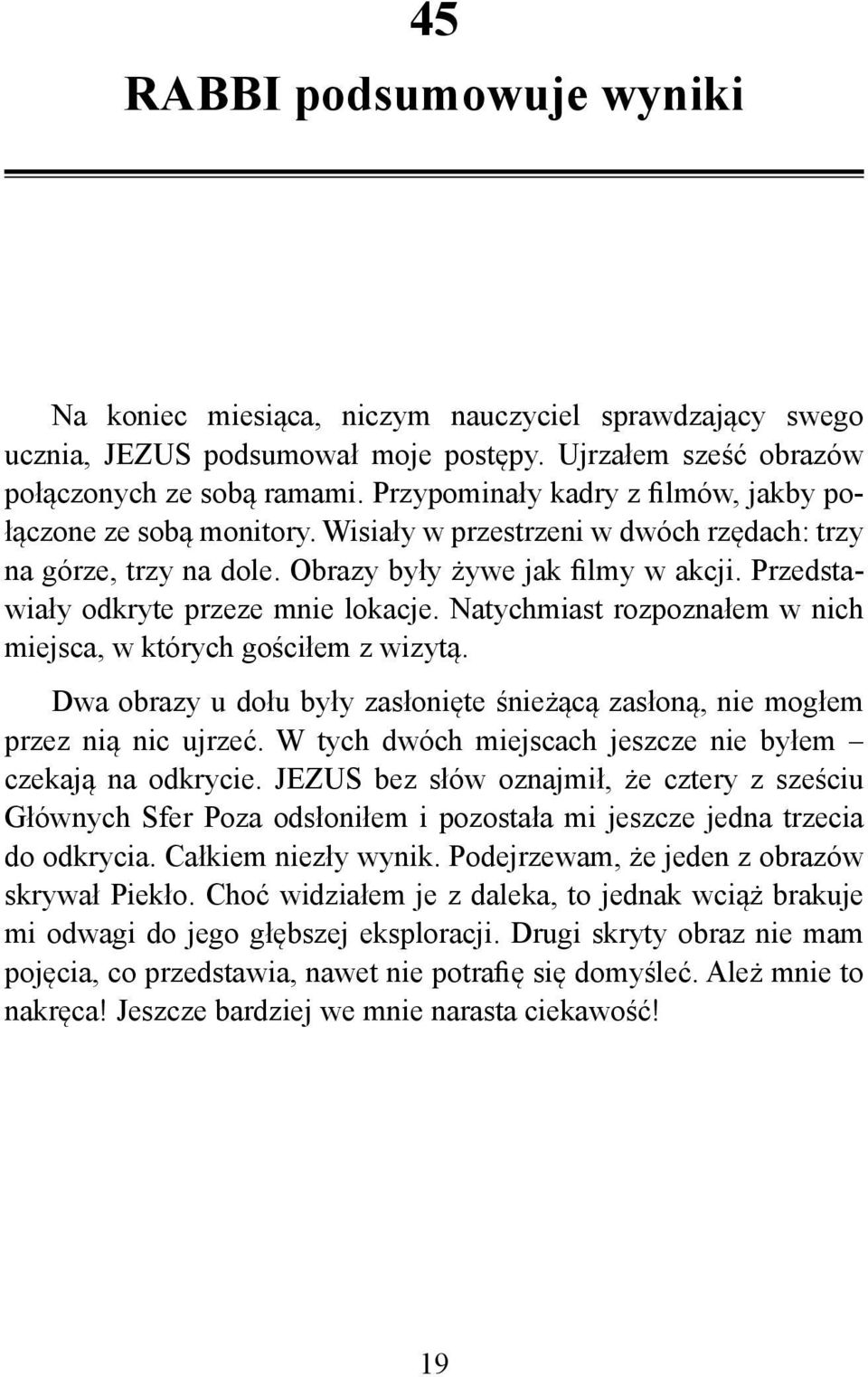 Przedstawiały odkryte przeze mnie lokacje. Natychmiast rozpoznałem w nich miejsca, w których gościłem z wizytą. Dwa obrazy u dołu były zasłonięte śnieżącą zasłoną, nie mogłem przez nią nic ujrzeć.