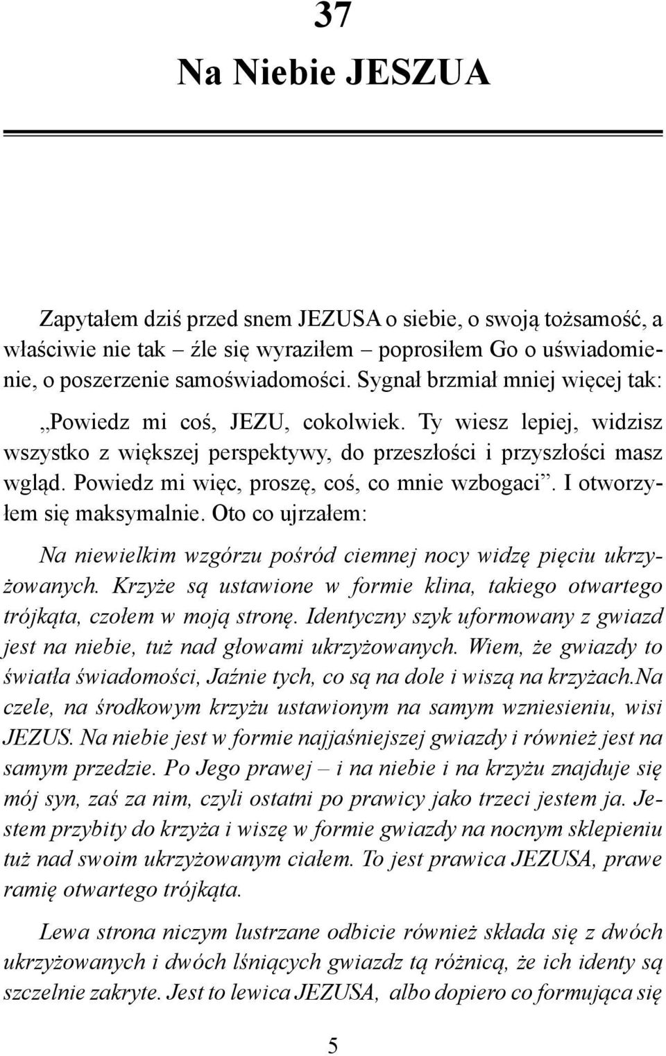 Powiedz mi więc, proszę, coś, co mnie wzbogaci. I otworzyłem się maksymalnie. Oto co ujrzałem: Na niewielkim wzgórzu pośród ciemnej nocy widzę pięciu ukrzyżowanych.