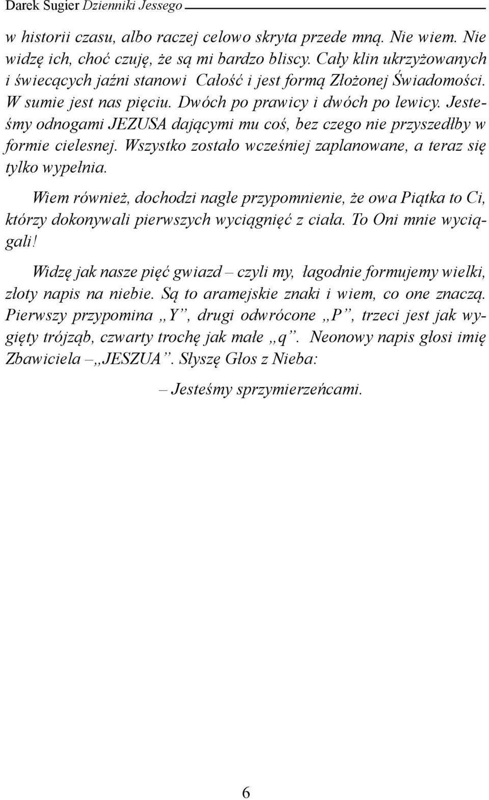 Jesteśmy odnogami JEZUSA dającymi mu coś, bez czego nie przyszedłby w formie cielesnej. Wszystko zostało wcześniej zaplanowane, a teraz się tylko wypełnia.