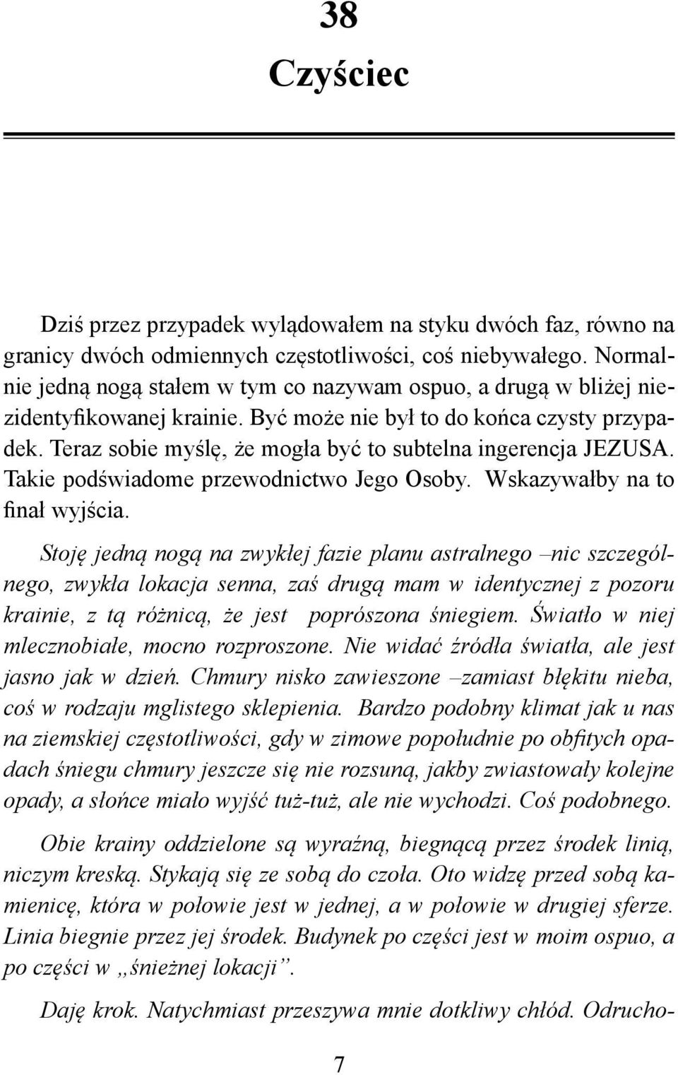 Teraz sobie myślę, że mogła być to subtelna ingerencja JEZUSA. Takie podświadome przewodnictwo Jego Osoby. Wskazywałby na to finał wyjścia.