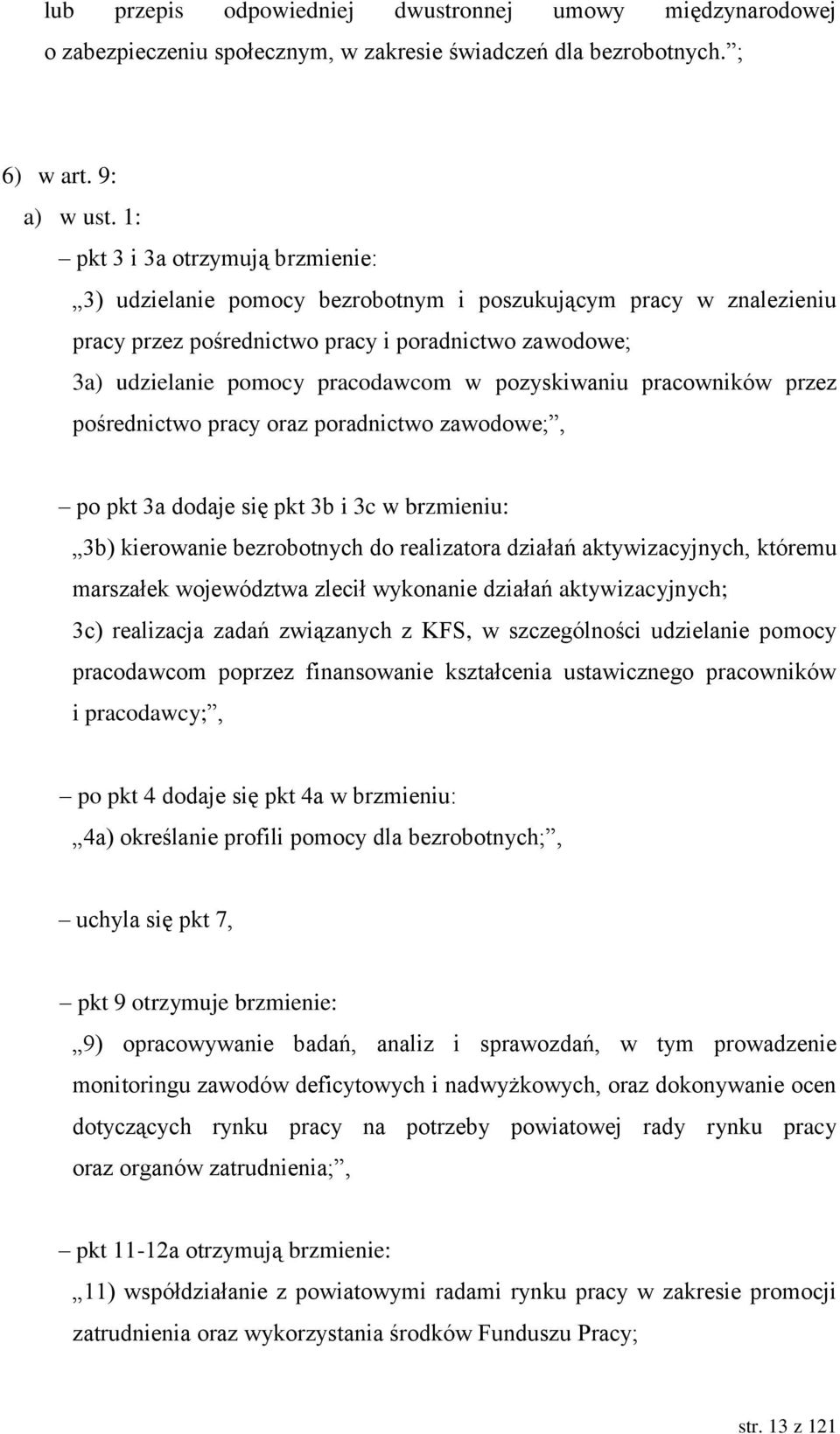 pozyskiwaniu pracowników przez pośrednictwo pracy oraz poradnictwo zawodowe;, po pkt 3a dodaje się pkt 3b i 3c w brzmieniu: 3b) kierowanie bezrobotnych do realizatora działań aktywizacyjnych, któremu