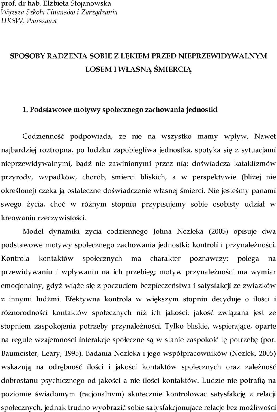 Nawet najbardziej roztropna, po ludzku zapobiegliwa jednostka, spotyka się z sytuacjami nieprzewidywalnymi, bądź nie zawinionymi przez nią: doświadcza kataklizmów przyrody, wypadków, chorób, śmierci