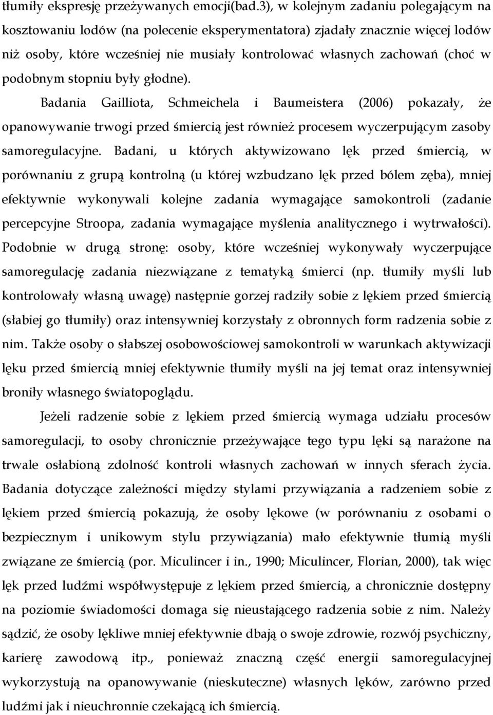 podobnym stopniu były głodne). Badania Gailliota, Schmeichela i Baumeistera (2006) pokazały, Ŝe opanowywanie trwogi przed śmiercią jest równieŝ procesem wyczerpującym zasoby samoregulacyjne.