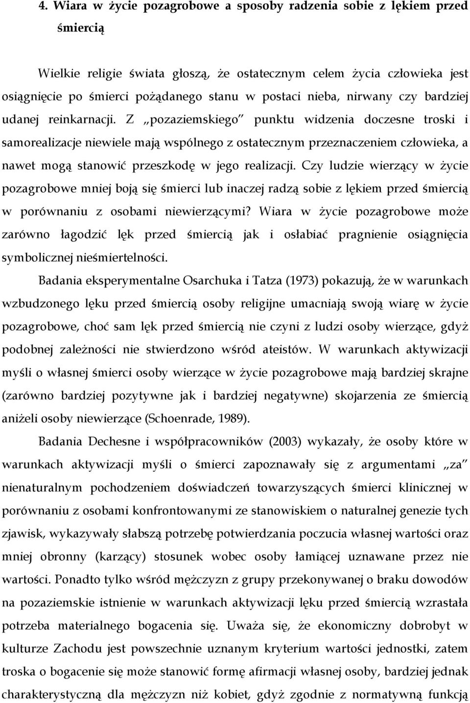 Z pozaziemskiego punktu widzenia doczesne troski i samorealizacje niewiele mają wspólnego z ostatecznym przeznaczeniem człowieka, a nawet mogą stanowić przeszkodę w jego realizacji.