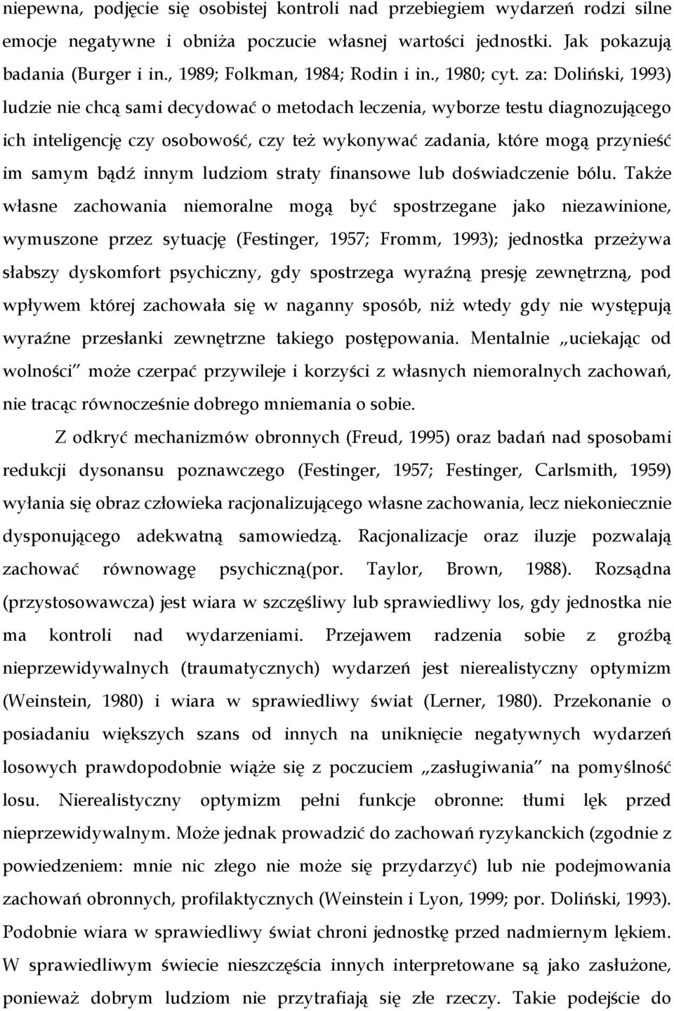 za: Doliński, 1993) ludzie nie chcą sami decydować o metodach leczenia, wyborze testu diagnozującego ich inteligencję czy osobowość, czy teŝ wykonywać zadania, które mogą przynieść im samym bądź