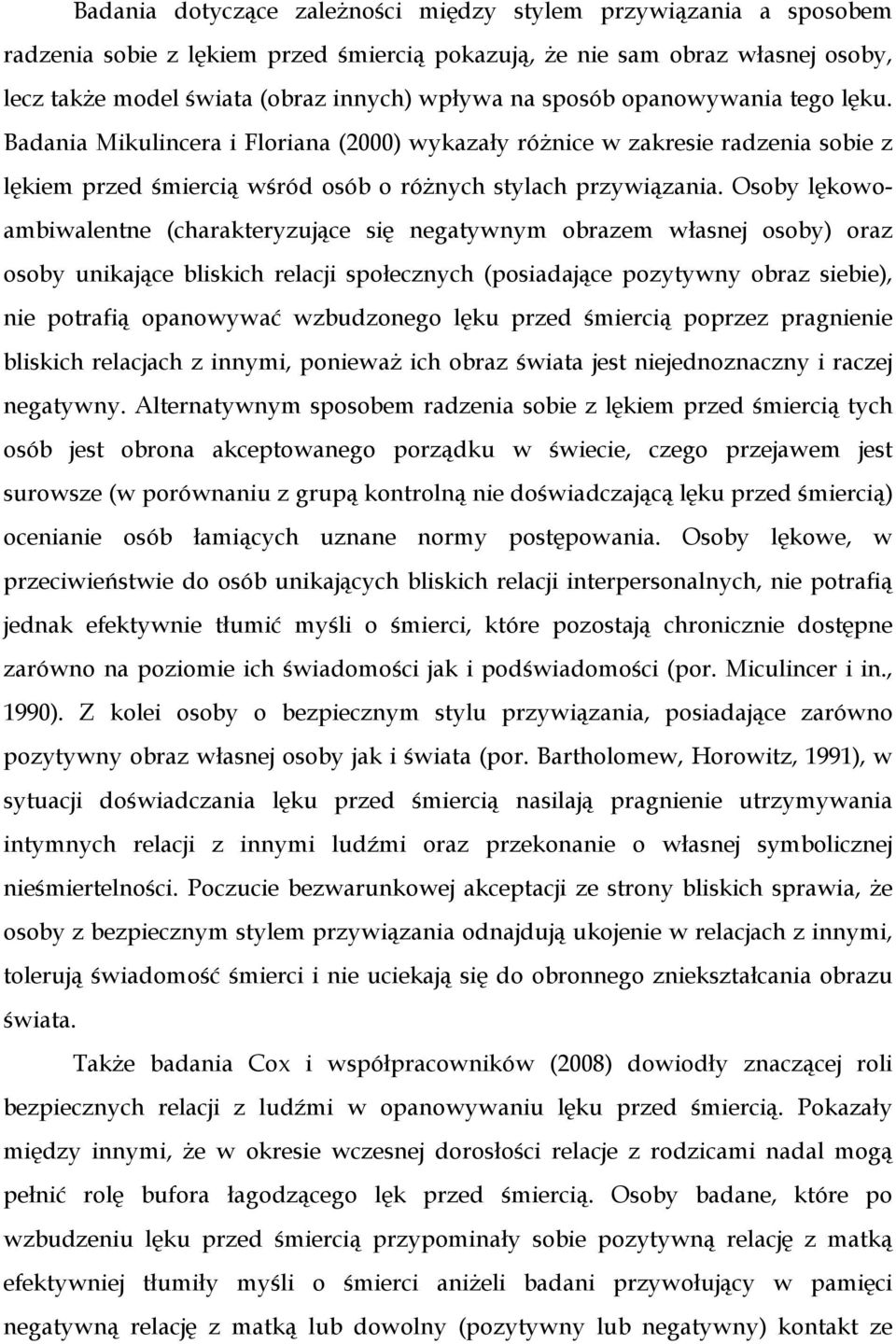 Osoby lękowoambiwalentne (charakteryzujące się negatywnym obrazem własnej osoby) oraz osoby unikające bliskich relacji społecznych (posiadające pozytywny obraz siebie), nie potrafią opanowywać