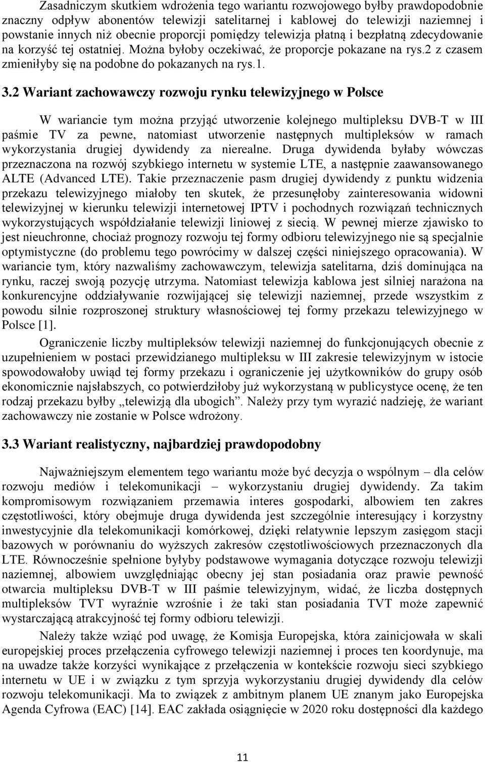 3.2 Wariant zachowawczy rozwoju rynku telewizyjnego w Polsce W wariancie tym można przyjąć utworzenie kolejnego multipleksu DVB-T w III paśmie TV za pewne, natomiast utworzenie następnych