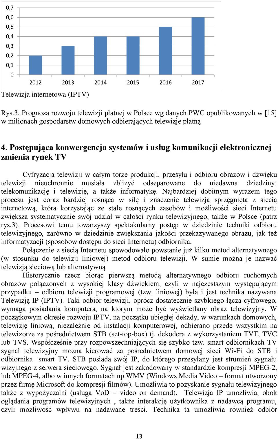 zbliżyć odseparowane do niedawna dziedziny: telekomunikację i telewizję, a także informatykę.