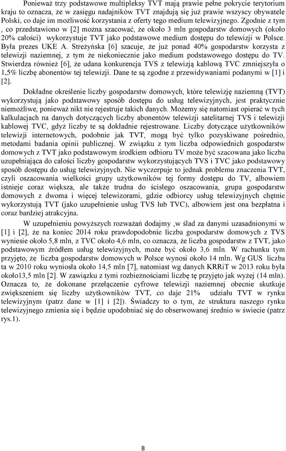 Zgodnie z tym, co przedstawiono w [2] można szacować, że około 3 mln gospodarstw domowych (około 20% całości) wykorzystuje TVT jako podstawowe medium dostępu do telewizji w Polsce. Była prezes UKE A.