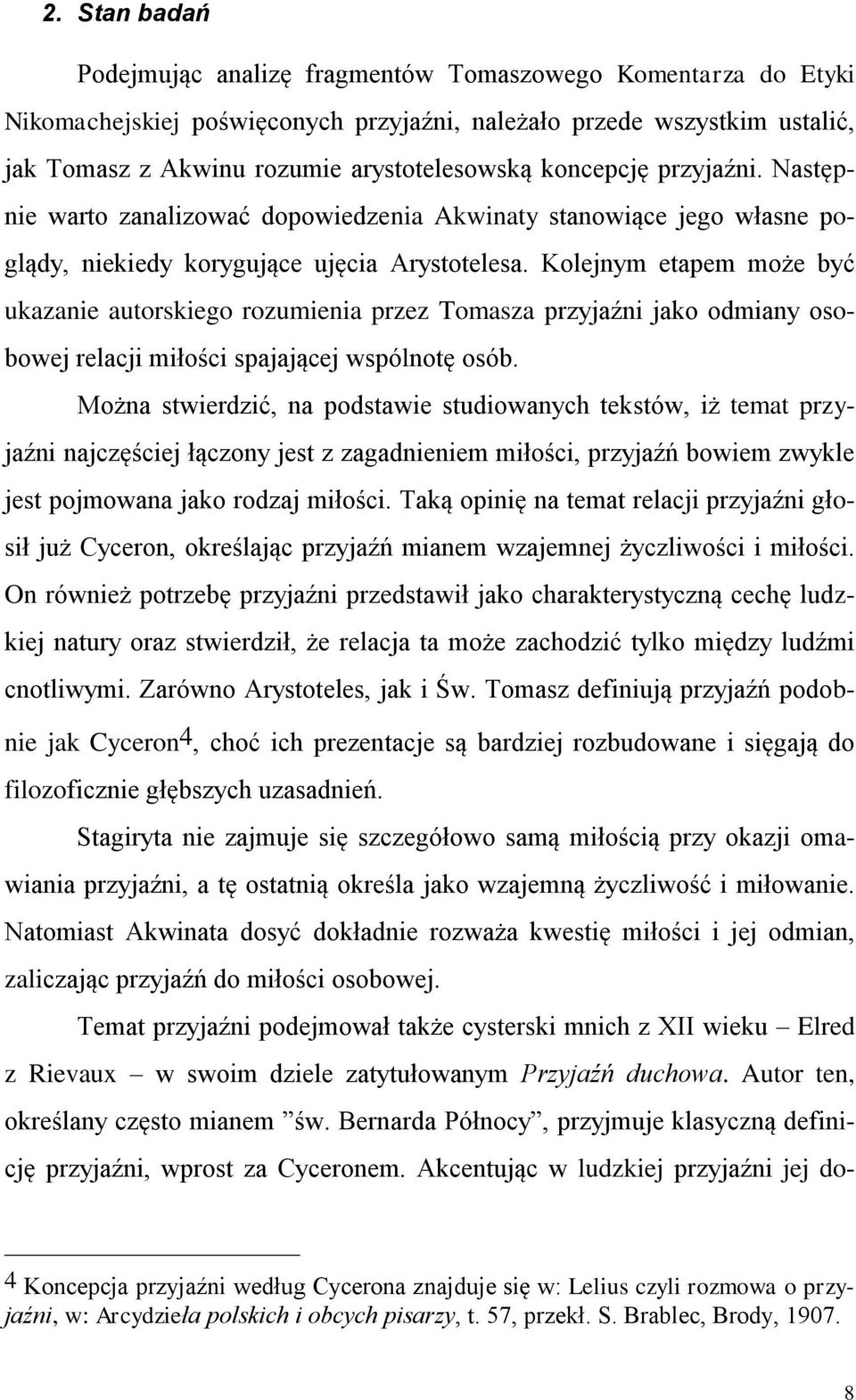 Kolejnym etapem może być ukazanie autorskiego rozumienia przez Tomasza przyjaźni jako odmiany osobowej relacji miłości spajającej wspólnotę osób.