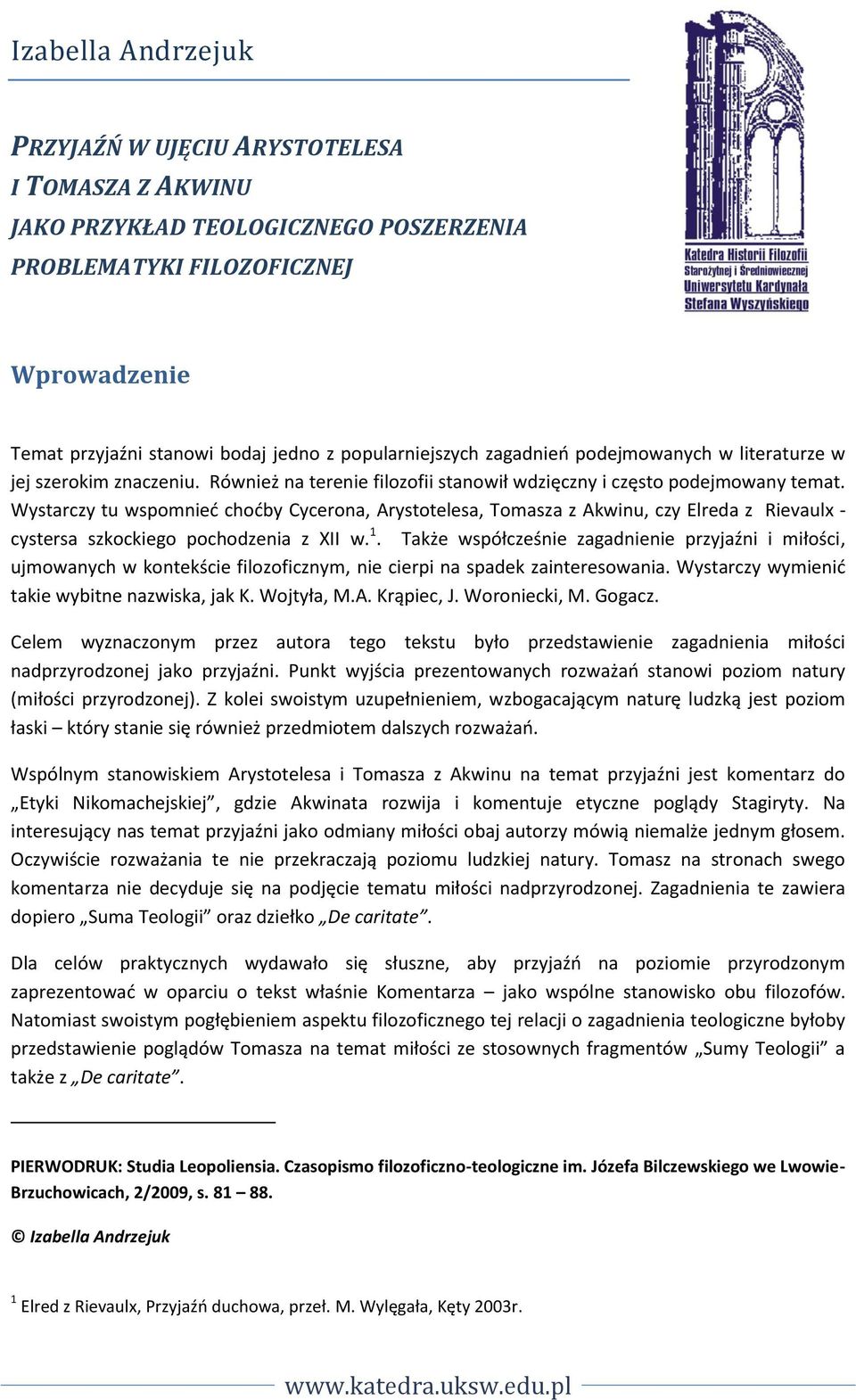 Wystarczy tu wspomnieć choćby Cycerona, Arystotelesa, Tomasza z Akwinu, czy Elreda z Rievaulx - cystersa szkockiego pochodzenia z XII w. 1.
