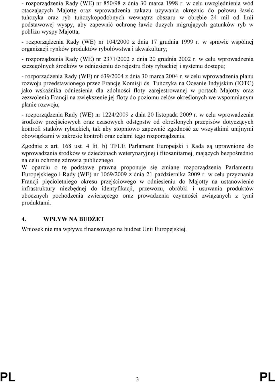 wyspy, aby zapewnić ochronę ławic dużych migrujących gatunków ryb w pobliżu wyspy Majotta; - rozporządzenia Rady (WE) nr 104/2000 z dnia 17 grudnia 1999 r.