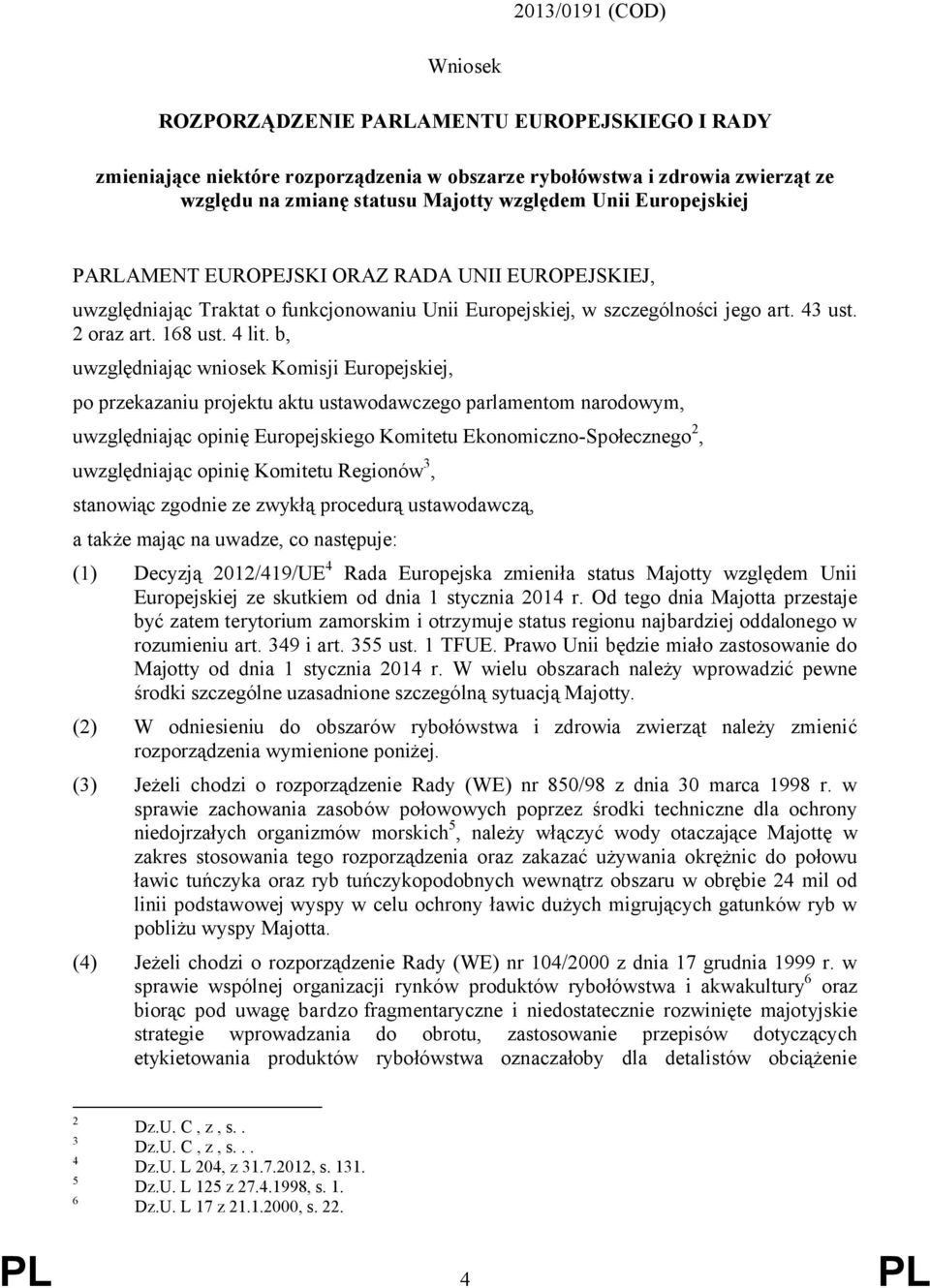 b, uwzględniając wniosek Komisji Europejskiej, po przekazaniu projektu aktu ustawodawczego parlamentom narodowym, uwzględniając opinię Europejskiego Komitetu Ekonomiczno-Społecznego 2, uwzględniając